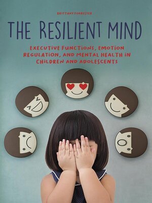 cover image of The Resilient Mind Executive Functions, Emotion Regulation, and Mental Health in Children and Adolescents
